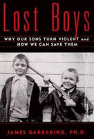 Lost Boys: Why Our Sons Turn Violent and How We Can Save Them