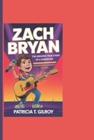 ZACH BRYAN: The Amazing True Story Of A Superstar - An Inspiring Biography For Kids B0DRSCLQYM Book Cover