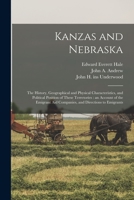 Kanzas and Nebraska: The History, Geographical and Physical Characteristics, and Political Position of These Terretories : an Account of the Emigrant Aid Companies, and Directions to Emigrants 1506102670 Book Cover
