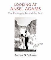 Looking at Ansel Adams: The Photographs and the Man 0316217808 Book Cover