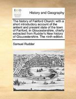 The history of Fairford Church: with a short introductory account of the antient and present state of the town of Fairford, in Gloucestershire; ... of Gloucestershire. The ninth edition. 1140722050 Book Cover