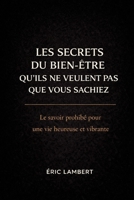 Les Secrets du Bien-Etre qu'ils ne veulent pas que vous sachiez: Enseignements des initiés pour élever votre vibration et créer une vie alignée B0FQ49C73S Book Cover