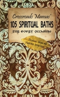 Crossroads Mamas' 105 Spiritual Baths for Every Occasion 1479106232 Book Cover