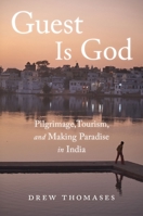 Guest Is God: Pilgrimage, Tourism, and Making Paradise in India 0190883553 Book Cover