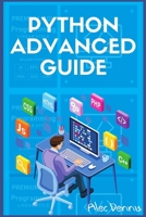 Python Advanced Guide: Your Advanced Python Tutorial in 7 Days. A Step-by-Step Guide from Intermediate to Advanced. null Book Cover