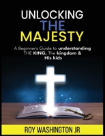 UNLOCKING THE MAJESTY: A BEGINNER’S GUIDE TO UNDERSTANDING THE KING, THE KINGDOM & HIS KIDS B0C9SHBQRY Book Cover