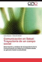 Comunicacion En Salud: Trayectoria de Un Campo Social 3845482710 Book Cover