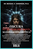CÓMO ANALIZAR LOS SECRETOS DE LA PSICOLOGÍA OSCURA Y LA MANIPULACIÓN CRÍPTICA LA BIBLIA SIMPLIFICADA: Comprensión de la psicología de la programación ... mental, la hipnosis.. (Spanish Edition) B0CSKDHHCV Book Cover