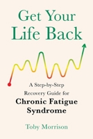 Get Your Life Back: A Step-By-Step Recovery Guide for Chronic Fatigue Syndrome 0648938662 Book Cover