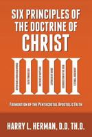 Six Principles of the Doctrine of Christ: Foundation for Pentecostal Apostolic Faith 0998579939 Book Cover