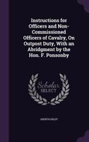 Instructions for Officers and Non-Commissioned Officers of Cavalry, On Outpost Duty, With an Abridgment by the Hon. F. Ponsonby 1341432300 Book Cover