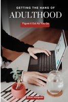 GETTING THE HANG OF ADULTHOOD: Figure it out as You Go B0FJG6TF45 Book Cover