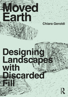 Moved Earth: Designing Landscapes with Discarded Fill 0367421070 Book Cover