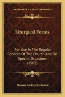 Liturgical Forms: For Use In The Regular Services Of The Church And On Special Occasions (1903) 1104240122 Book Cover