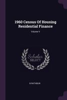 1960 Census of Housing Residential Finance; Volume V 1378701992 Book Cover