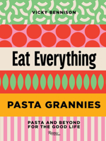 Pasta Grannies: Eat Everything!: Easy Recipes: Pasta and Beyond 0789346176 Book Cover