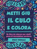 Metti Giu Il Cult E Colors: Un Libro Da Colorare Per Adulti Pieno Di Meravigliose Parolacce 194294795X Book Cover