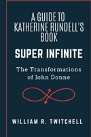 A Guide to Super Infinite: The Transformations of John Donne B0BF3GHZGB Book Cover