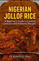Nigerian Jollof Rice: A Beginner’s Guide to Cooking Delicious and Authentic Recipes B0FK9YT3JM Book Cover