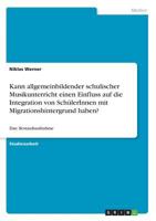Kann allgemeinbildender schulischer Musikunterricht einen Einfluss auf die Integration von SchülerInnen mit Migrationshintergrund haben?: Eine Bestandsaufnahme 3668583773 Book Cover