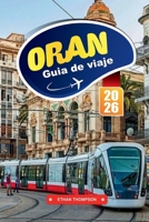 GUÍA DE VIAJE ORÁN 2026: Descubre el ambiente mediterráneo, el patrimonio andaluz y la rítmica ciudad costera de Argelia (Spanish Edition) B0FJ1N67F9 Book Cover