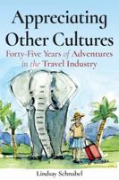 Appreciating Other Cultures: Forty Five Years of Travel Adventures B0CK3ZX3L5 Book Cover