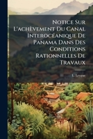 Notice Sur L'achèvement Du Canal Interocéanique De Panama Dans Des Conditions Rationnelles De Travaux: De Délais Et De Dépenses... 1277501076 Book Cover
