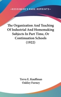 The Organization and Teaching of Industrial and Homemaking Subjects in Part-Time Or Continuation Schools 0548615381 Book Cover