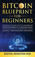 Bitcoin Blueprint For Beginners: The Revolutionary Digital Standard Of Cryptocurrency& Blockchain Technology+ BTC, ETH& Altcoins Investing Guide& Mining / Cryptography Explained 1989777961 Book Cover