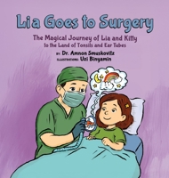 Lia Goes to Surgery, The Magical Journey of Lia and Kitty To The Land of Tonsils and Ear Tubes B0HC4MVGG9 Book Cover