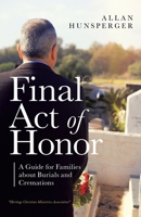 Final Act of Honor: A Guide for Families About Burials and Cremations 1664225323 Book Cover