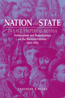 Nation and State in Late Imperial Russia: Nationalism and Russification on the Western Frontier, 1863-1914 (Russian Studies Series) 0875809863 Book Cover