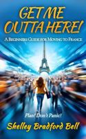 Get Me Outta Here!: Beginners Guide to Moving to France 1734434805 Book Cover
