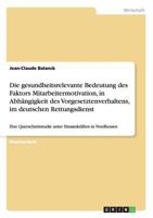Die gesundheitsrelevante Bedeutung des Faktors Mitarbeitermotivation, in Abh�ngigkeit des Vorgesetztenverhaltens, im deutschen Rettungsdienst: Eine Querschnittstudie unter Einsatzkr�ften in Nordhessen 3656217203 Book Cover