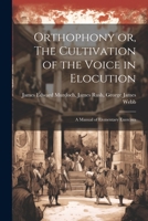Orthophony or, The Cultivation of the Voice in Elocution: A Manual of Elementary Exercises 1021988480 Book Cover