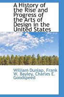 History of the Rise and Progress of The Arts of Design in the United States: Volume II- Parts 1 & 2 1017945853 Book Cover