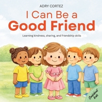 I Can Be a GOOD FRIEND: A Social-Emotional Learning Book About Kindness, Sharing, Caring, Listening, and Friendship for Ages 2–5 (Confident Kids) B0GDTT327M Book Cover