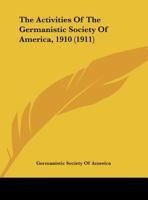 The Activities Of The Germanistic Society Of America, 1910 (1911) 1169439225 Book Cover