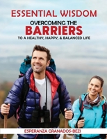 Essential Wisdom: Overcoming the Barriers to a Healthy, Happy & Balanced Life 1959670840 Book Cover