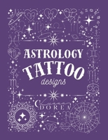 Astrology Tattoo Designs: A collection of mystical, minimalist tattoo art inspired by the stars. B0FGJB7THB Book Cover