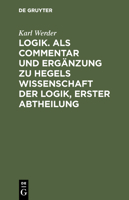 Logik. ALS Commentar Und Ergänzung Zu Hegels Wissenschaft Der Logik, Erster Abtheilung 3111071286 Book Cover