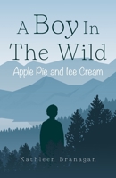A Boy In The Wild: Apple Pie and Ice Cream B0BM3J7PGF Book Cover