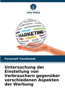 Untersuchung der Einstellung von Verbrauchern gegenüber verschiedenen Aspekten der Werbung (German Edition) 6208446295 Book Cover