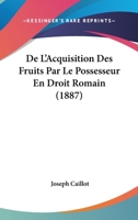 De L'Acquisition Des Fruits Par Le Possesseur En Droit Romain (1887) 1144515238 Book Cover