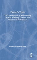 Fiction's Truth: The Consequence of Representing Human Suffering, Distress, and Violence in Performance 1138593443 Book Cover