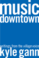 Music Downtown: Writings from the Village Voice 0520229827 Book Cover