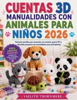 CUENTAS 3D MANUALIDADES CON ANIMALES PARA NIÑOS 2026: Patrones sencillos para mascotas con cuentas, joyería DIY y divertidos proyectos de manualidades para principiantes. (Spanish Edition) B0H2FVTJMY Book Cover