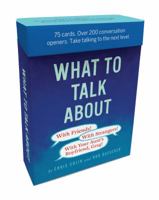 What to Talk About: With Friends, With Strangers, With Your Aunt’s Boyfriend, Greg: 75 cards. Over 200 conversation openers. Take talking to the next level. 1452158673 Book Cover