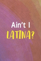 Ain't I Latina?: All Purpose 6x9 Blank Lined Notebook Journal Way Better Than A Card Trendy Unique Gift Rainbow Circule Latin Pride 1706275706 Book Cover
