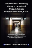 Dirty Schools: How Drug Money Is Laundered Through Private Education in Recife, Brazil: The Hidden Corruption Behind 'Legitimate' Businesses and What Authorities Aren’t Doing B0F5QN5M93 Book Cover